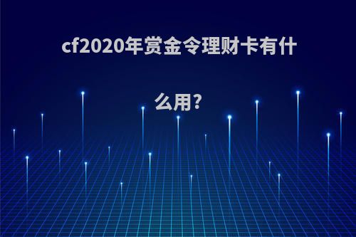 cf2020年赏金令理财卡有什么用?