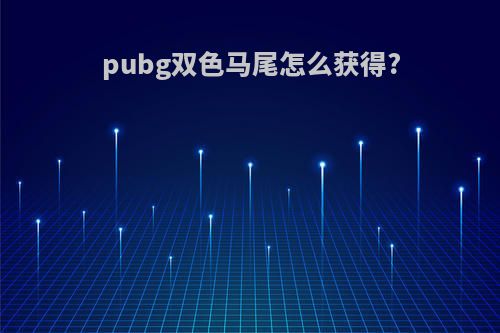 pubg双色马尾怎么获得?