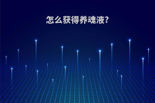 怎么获得养魂液?