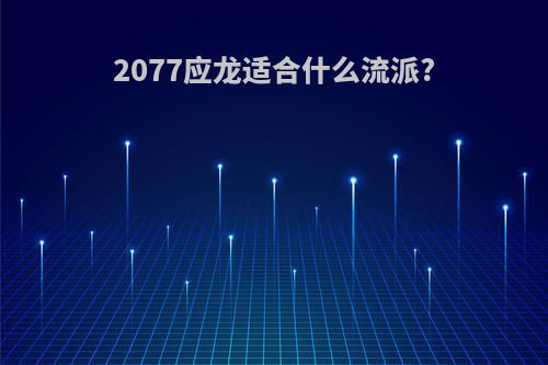 2077应龙适合什么流派?