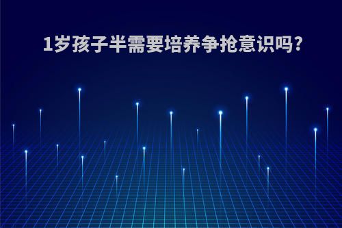 1岁孩子半需要培养争抢意识吗?