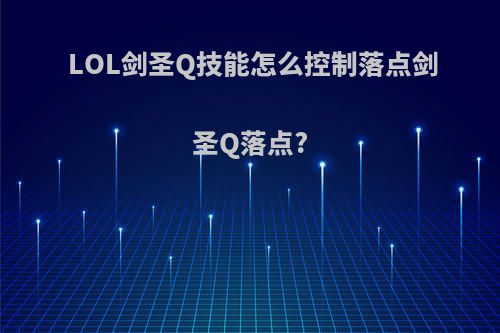 LOL剑圣Q技能怎么控制落点剑圣Q落点?