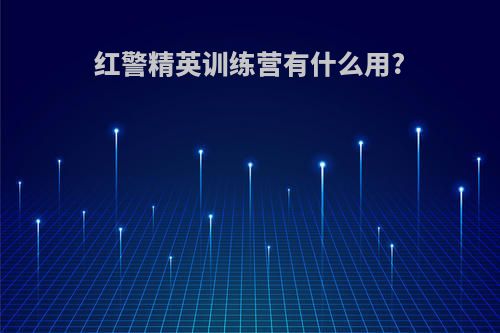 红警精英训练营有什么用?
