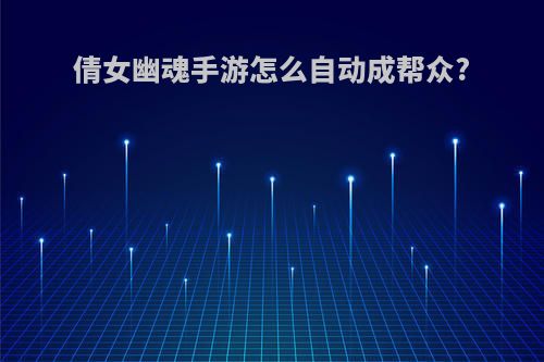 倩女幽魂手游怎么自动成帮众?