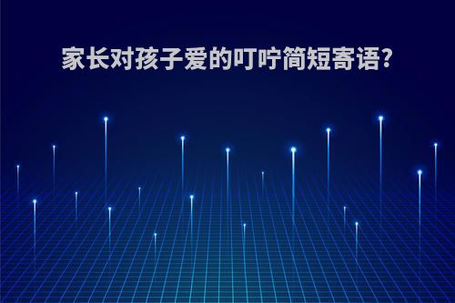 家长对孩子爱的叮咛简短寄语?