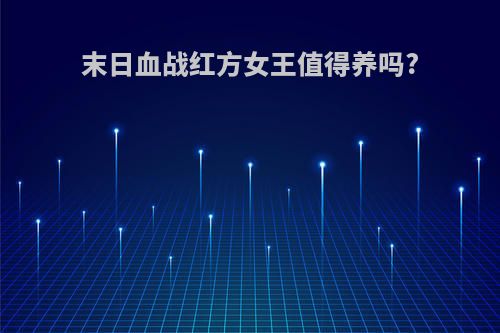 末日血战红方女王值得养吗?