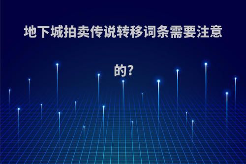 地下城拍卖传说转移词条需要注意的?