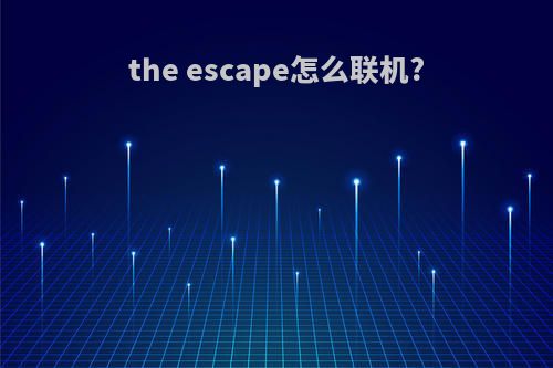 the escape怎么联机?