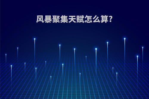 风暴聚集天赋怎么算?
