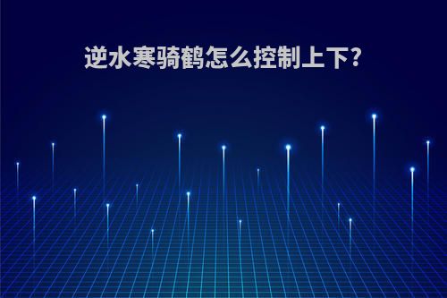 逆水寒骑鹤怎么控制上下?