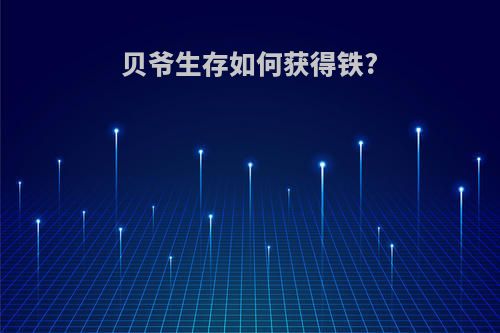 贝爷生存如何获得铁?