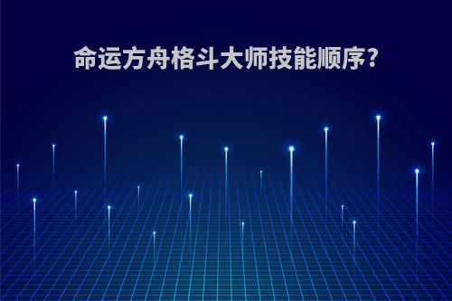 命运方舟格斗大师技能顺序?