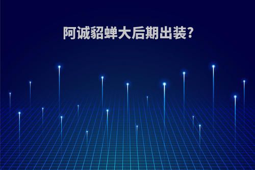 阿诚貂蝉大后期出装?