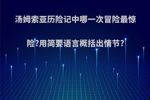 汤姆索亚历险记中哪一次冒险最惊险?用简要语言概括出情节?