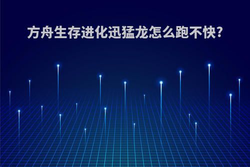 方舟生存进化迅猛龙怎么跑不快?