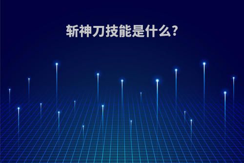 斩神刀技能是什么?
