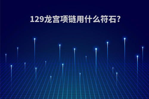 129龙宫项链用什么符石?