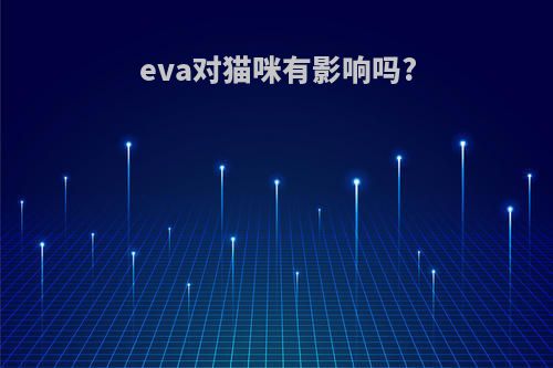 eva对猫咪有影响吗?