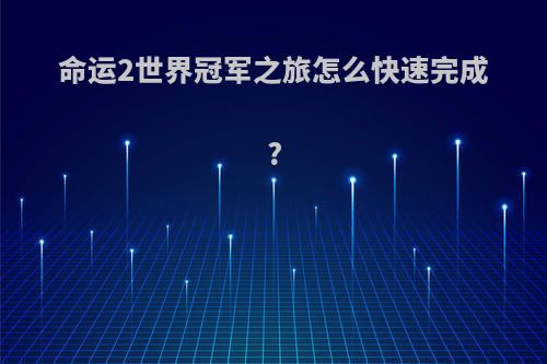 命运2世界冠军之旅怎么快速完成?
