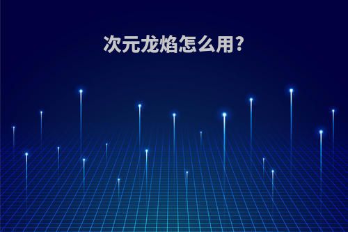 次元龙焰怎么用?