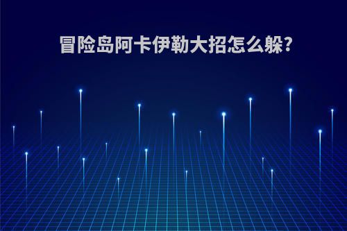 冒险岛阿卡伊勒大招怎么躲?