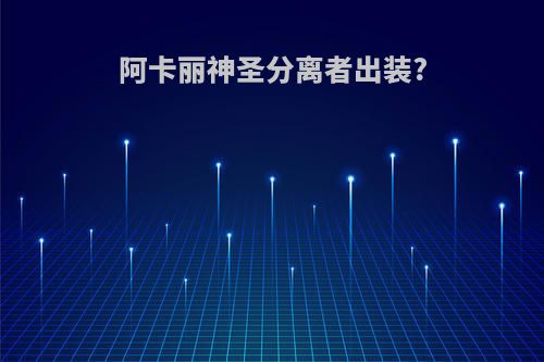 阿卡丽神圣分离者出装?