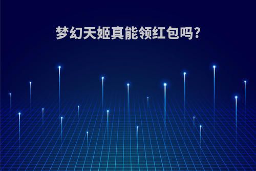 梦幻天姬真能领红包吗?