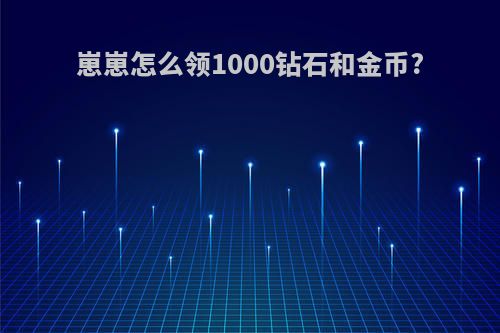 崽崽怎么领1000钻石和金币?