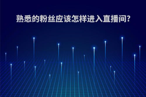 熟悉的粉丝应该怎样进入直播间?