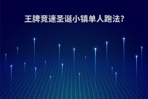 王牌竞速圣诞小镇单人跑法?