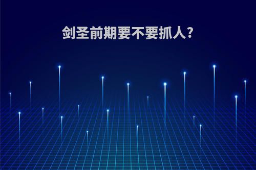 剑圣前期要不要抓人?
