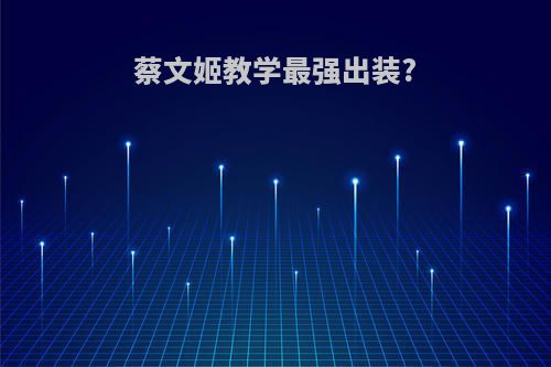 蔡文姬教学最强出装?