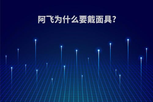 阿飞为什么要戴面具?