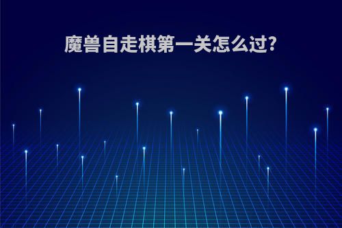 魔兽自走棋第一关怎么过?
