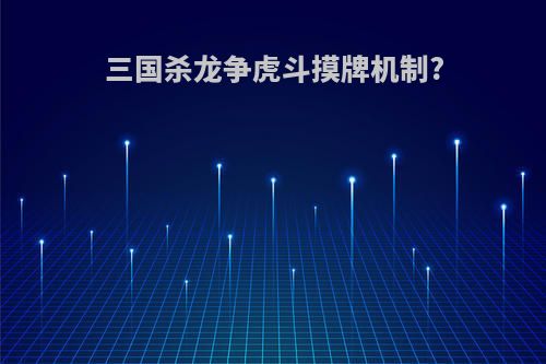 三国杀龙争虎斗摸牌机制?