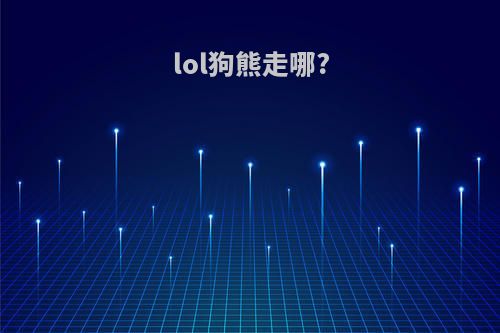 lol狗熊走哪?