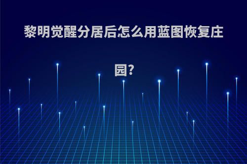 黎明觉醒分居后怎么用蓝图恢复庄园?