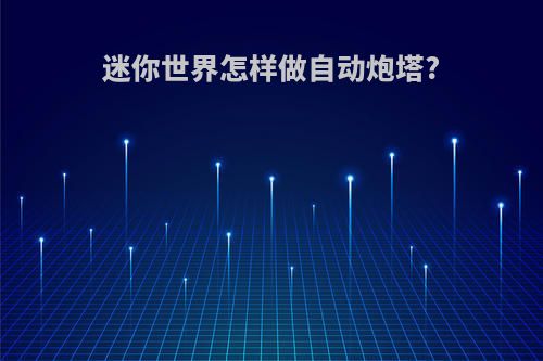 迷你世界怎样做自动炮塔?