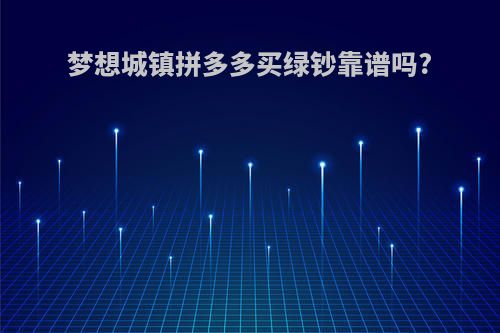梦想城镇拼多多买绿钞靠谱吗?