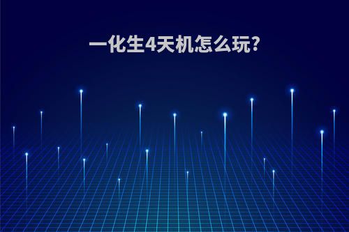 一化生4天机怎么玩?