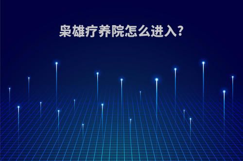枭雄疗养院怎么进入?