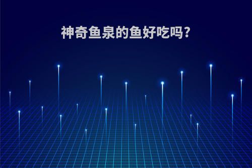 神奇鱼泉的鱼好吃吗?