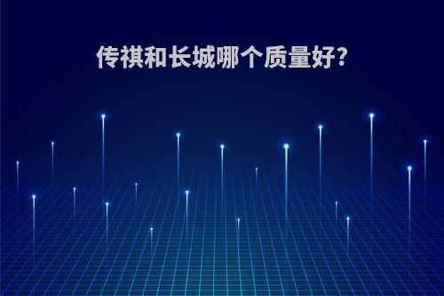 传祺和长城哪个质量好?