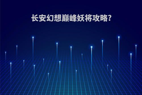 长安幻想巅峰妖将攻略?
