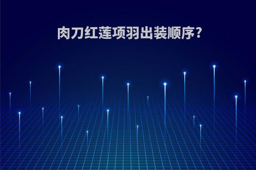 肉刀红莲项羽出装顺序?