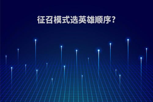 征召模式选英雄顺序?