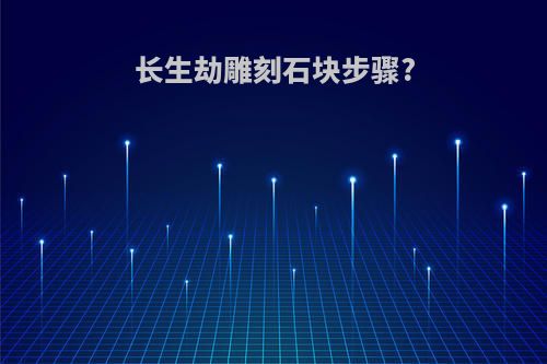 长生劫雕刻石块步骤?