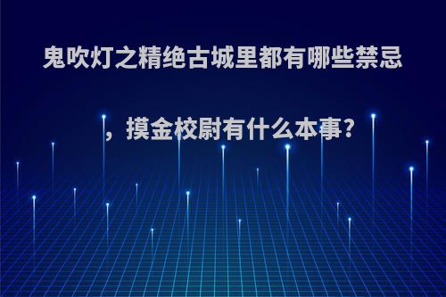 鬼吹灯之精绝古城里都有哪些禁忌，摸金校尉有什么本事?