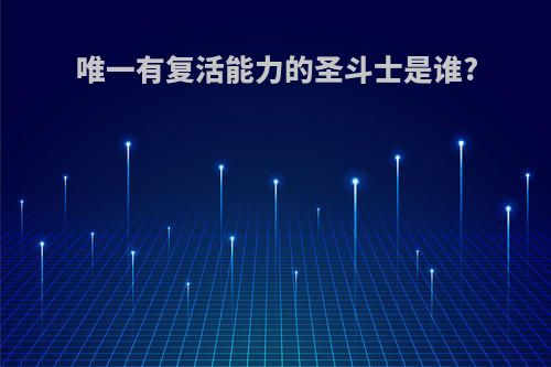 唯一有复活能力的圣斗士是谁?
