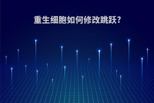 重生细胞如何修改跳跃?